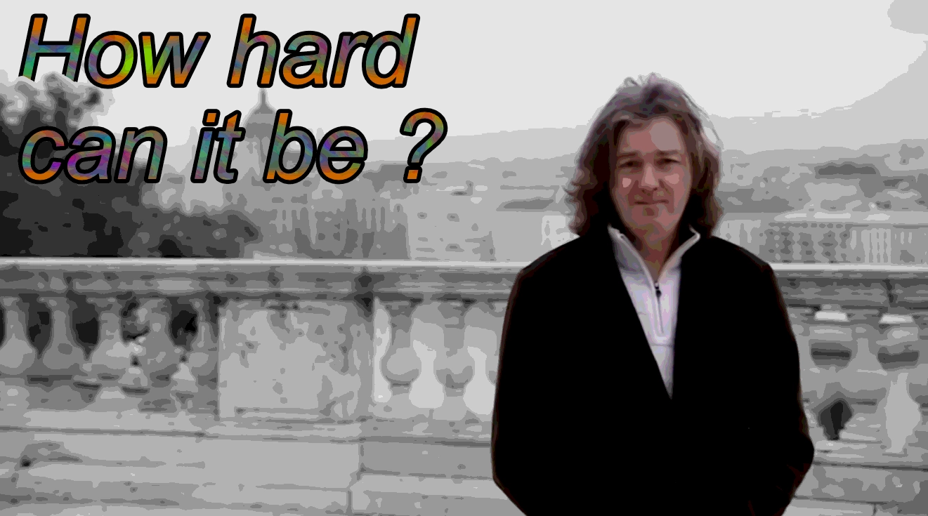 A picture from Top Gear of James May, moments after asking "How hard can it be", with added text in the top left